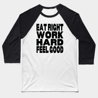 Eat right work hard feel good Baseball T-Shirt